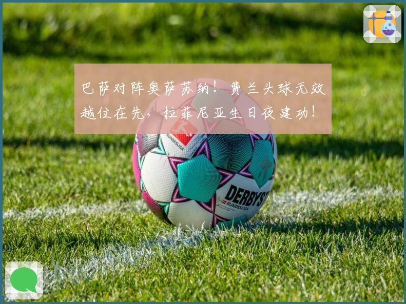 巴萨对阵奥萨苏纳！费兰头球无效越位在先，拉菲尼亚生日夜建功！