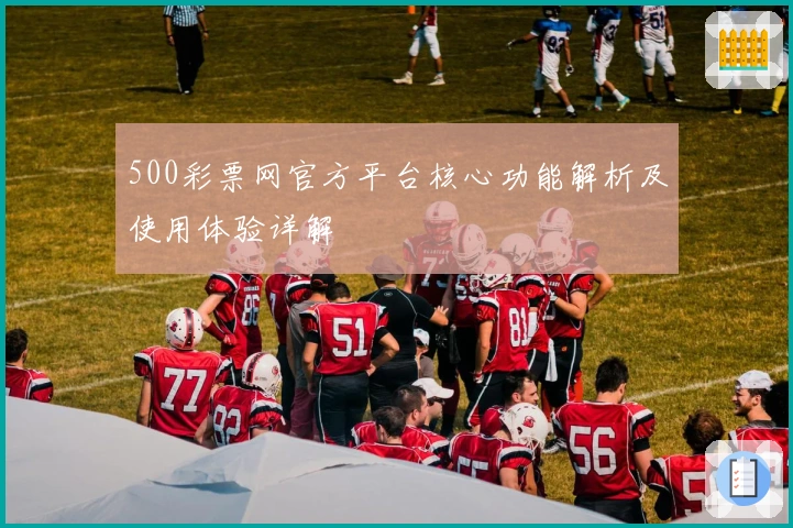 500彩票网官方平台核心功能解析及使用体验详解