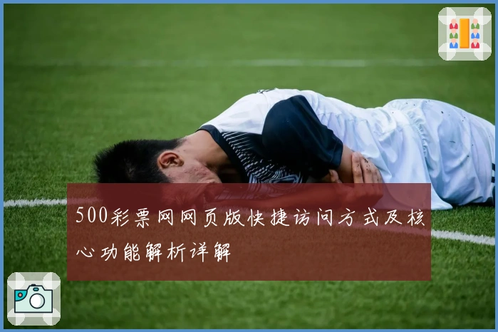 500彩票网网页版快捷访问方式及核心功能解析详解