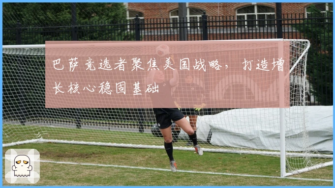 巴萨竞选者聚焦美国战略，打造增长核心稳固基础