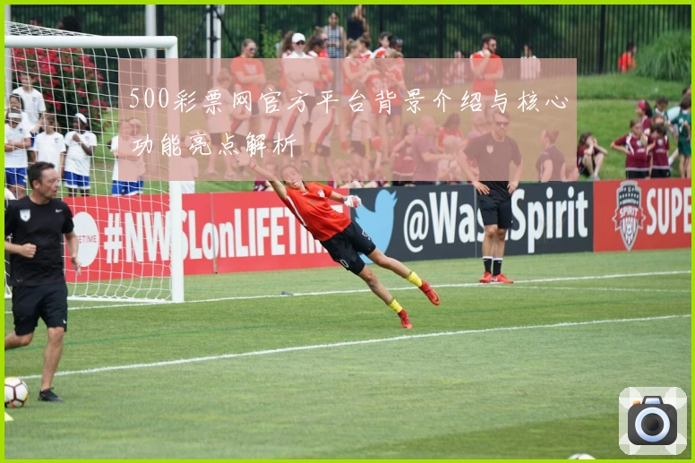 500彩票网官方平台背景介绍与核心功能亮点解析
